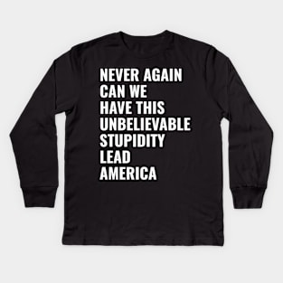 USA Presidential Election 2024 NEVER AGAIN CAN WE HAVE THIS UNBELIEVABLE STUPIDITY LEAD AMERICA Kids Long Sleeve T-Shirt